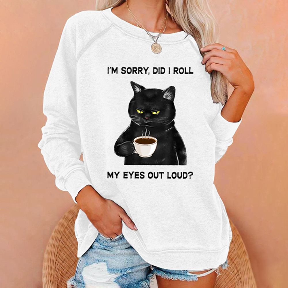 I Am Sorry Did I Roll My Eyes Out Loud Funny Back Cat Graphic Printing Crew Neck Casual Sweatshirt