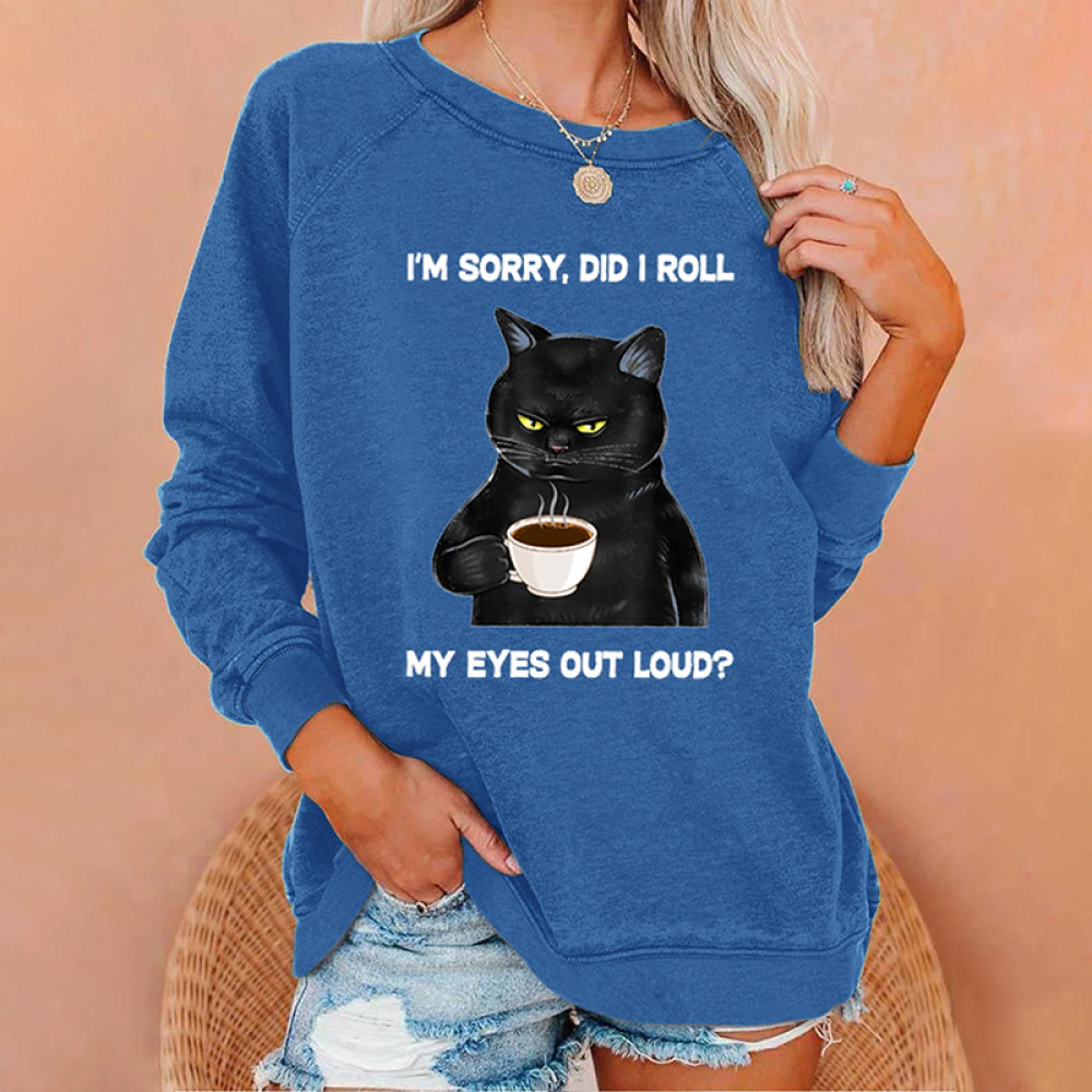 I Am Sorry Did I Roll My Eyes Out Loud Funny Back Cat Graphic Printing Crew Neck Casual Sweatshirt