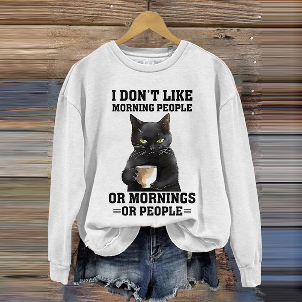 I Don't Like Morning People Or Mornings Or People Print Casual Sweatshirt