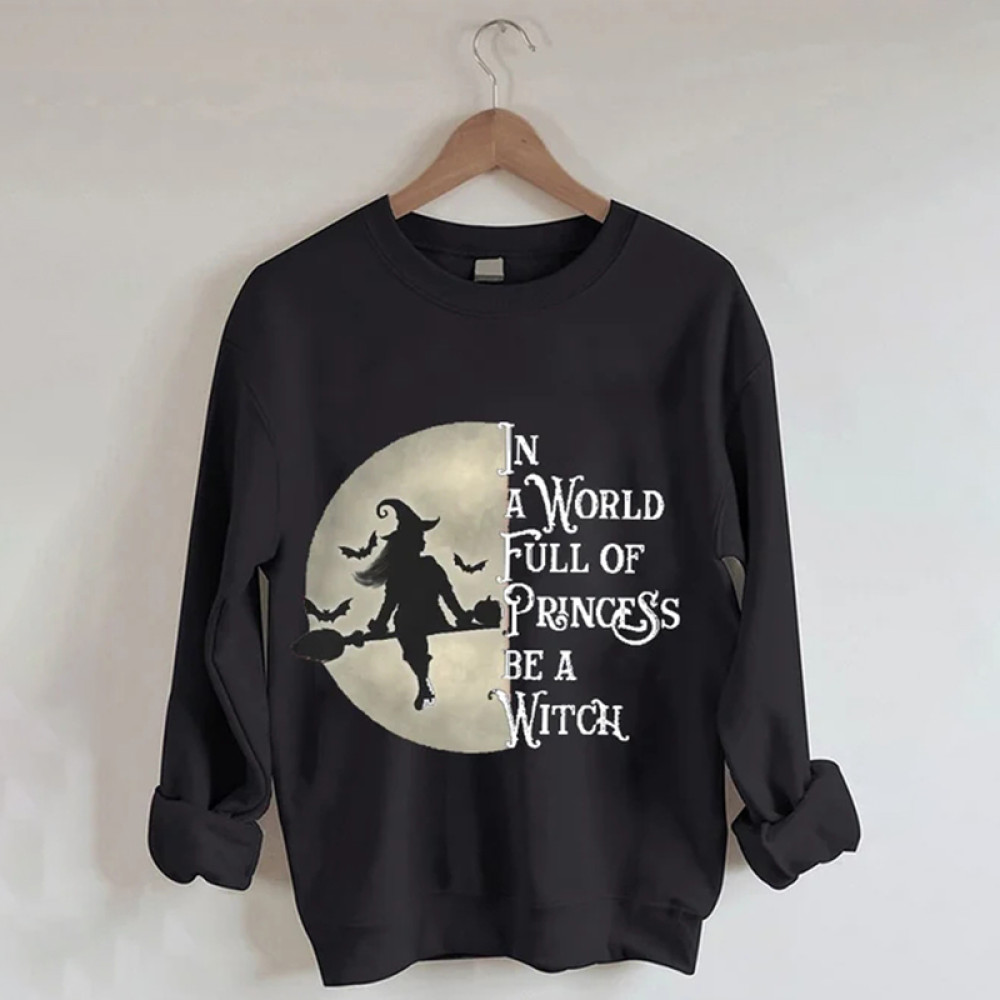 In A World Full of Princess Be A Witch Print Sweatshirt